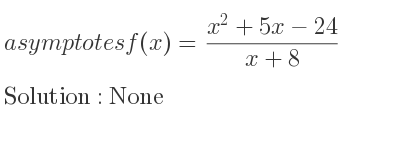 The asymptotes of f(x)=(x^2+5x-24)/(x+8) is None